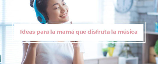 Ideas para la mamá que disfrutá la música
