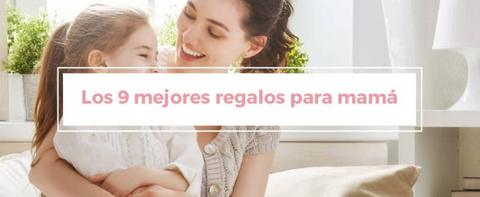 Los 9 mejores regalos para mamá